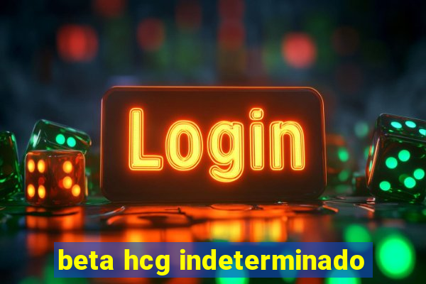 beta hcg indeterminado